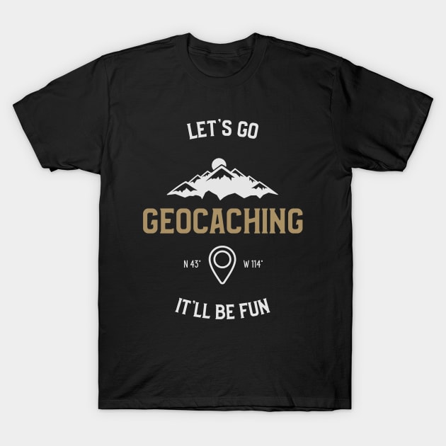 Let's Go Geocaching It'll Be Fun T-Shirt by OldCamp